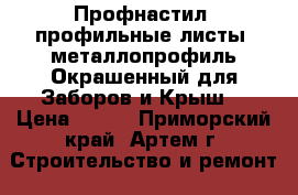 Профнастил, профильные листы, металлопрофиль Окрашенный для Заборов и Крыш! › Цена ­ 250 - Приморский край, Артем г. Строительство и ремонт » Материалы   . Приморский край,Артем г.